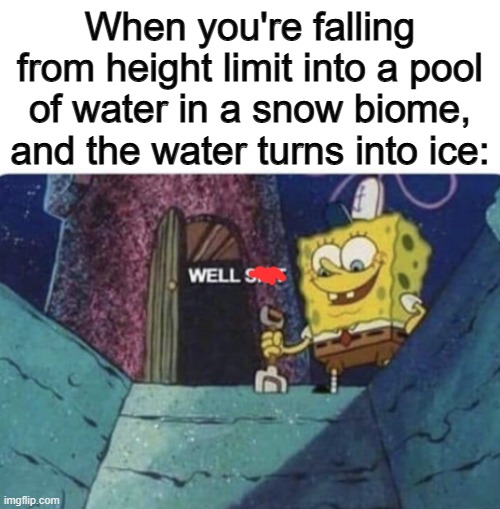 *Splat* DX | When you're falling from height limit into a pool of water in a snow biome, and the water turns into ice: | image tagged in spongebob,minecraft | made w/ Imgflip meme maker