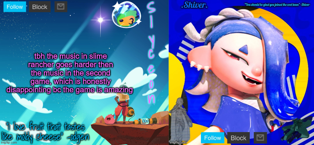 shiver and sylc | tbh the music in slime rancher goes harder then the music in the second game, which is honestly disappointing bc the game is amazing | image tagged in shiver and sylc | made w/ Imgflip meme maker