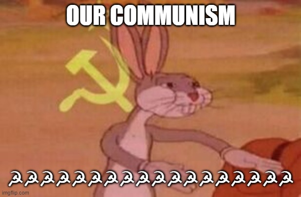 our | OUR COMMUNISM ☭☭☭☭☭☭☭☭☭☭☭☭☭☭☭☭☭☭ | image tagged in our | made w/ Imgflip meme maker