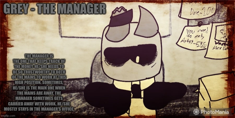 Imgflip Mafia roles - 4 rake - The Manager | GREY - THE MANAGER; THE MANAGER IS THE ONE THAT KEEPS TRACK OF THE MONEY. HE/SHE NEEDS TO BE SO TRUSTWORTHY TO BOTH OF THE MAINS TO WORK AT THIS HIGH POSITION. SOMETIMES, HE/SHE IS THE MAIN ONE WHEN THE MAINS ARE AWAY. THE MANAGER SOMETIMES GETS CARRIED AWAY WITH WORK. HE/SHE MOSTLY STAYS IN THE MANAGER'S OFFICE. | made w/ Imgflip meme maker