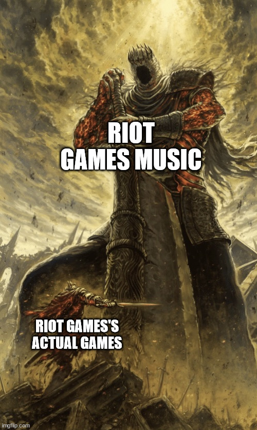 giant vs warrior | RIOT GAMES MUSIC; RIOT GAMES'S ACTUAL GAMES | image tagged in giant vs warrior | made w/ Imgflip meme maker