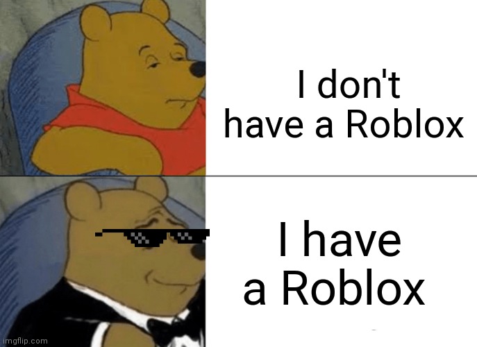 Tuxedo Winnie The Pooh | I don't have a Roblox; I have a Roblox | image tagged in memes,tuxedo winnie the pooh | made w/ Imgflip meme maker