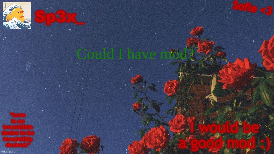 Just asking | Could I have mod? I would be a good mod :) | image tagged in sp3x_ announcment v3 | made w/ Imgflip meme maker