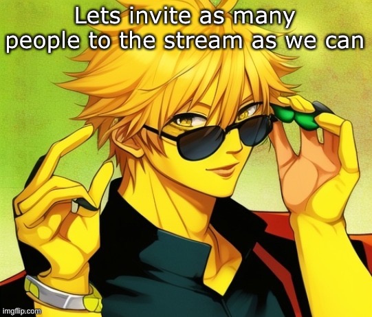 . | Lets invite as many people to the stream as we can | image tagged in lucotic s oc | made w/ Imgflip meme maker