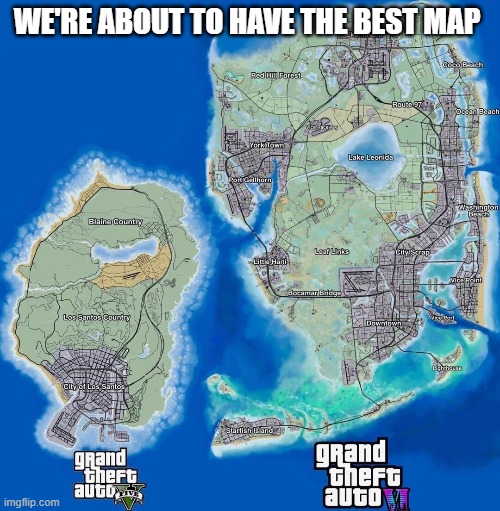 gta 6 will have better map than gta 5 | WE'RE ABOUT TO HAVE THE BEST MAP | image tagged in gta,gaming | made w/ Imgflip meme maker