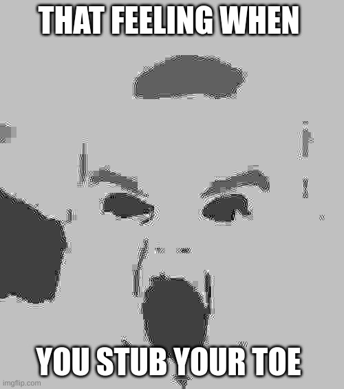 A N G E R | THAT FEELING WHEN; YOU STUB YOUR TOE | image tagged in memes,angry baby,anger | made w/ Imgflip meme maker