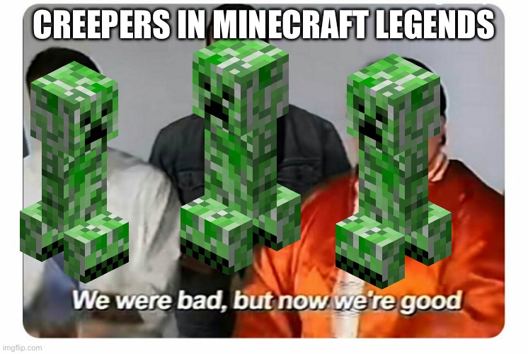 Creeper Aww Piglin | CREEPERS IN MINECRAFT LEGENDS | image tagged in we were bad but now we are good | made w/ Imgflip meme maker