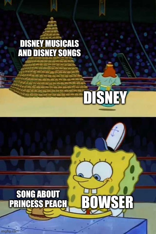 King Neptune vs Spongebob | DISNEY MUSICALS AND DISNEY SONGS; DISNEY; SONG ABOUT PRINCESS PEACH; BOWSER | image tagged in king neptune vs spongebob,bowser,super mario bros,disney,songs,universal studios | made w/ Imgflip meme maker