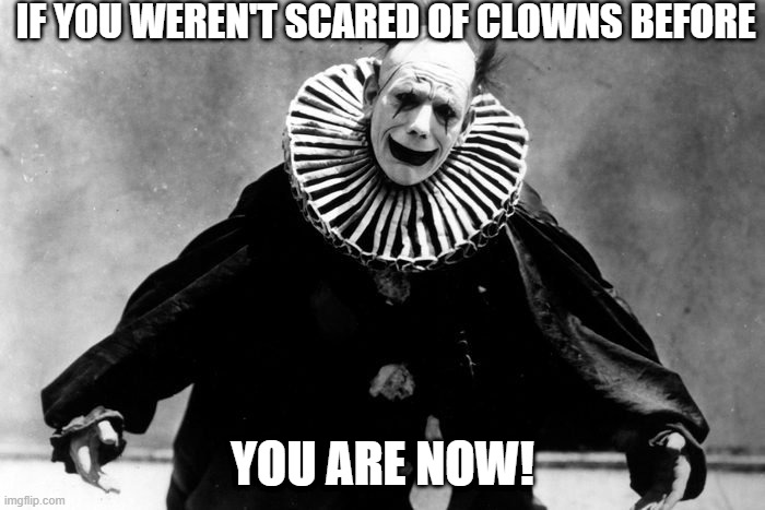 Creepy Clown | IF YOU WEREN'T SCARED OF CLOWNS BEFORE; YOU ARE NOW! | image tagged in unsee juice | made w/ Imgflip meme maker