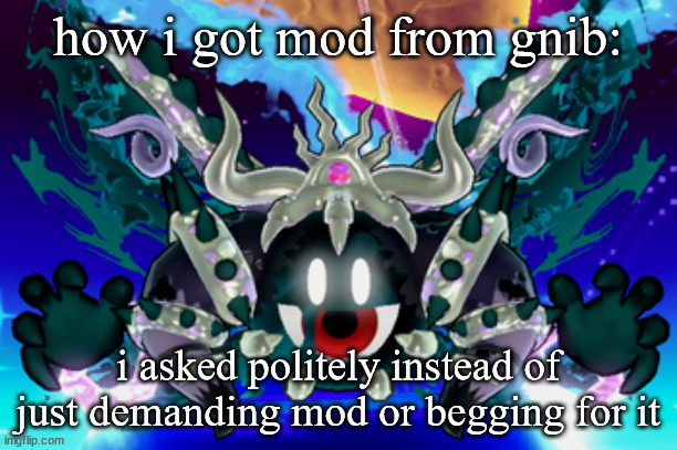 Magolor Soul | how i got mod from gnib:; i asked politely instead of just demanding mod or begging for it | image tagged in magolor soul | made w/ Imgflip meme maker