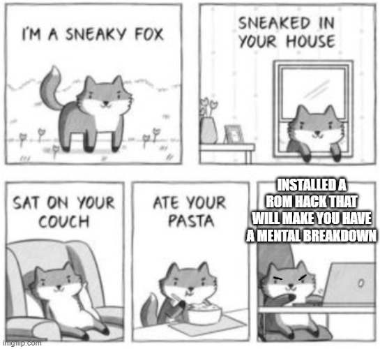 Why you are having a mental breakdown right now | INSTALLED A ROM HACK THAT WILL MAKE YOU HAVE A MENTAL BREAKDOWN | image tagged in sneaky fox,pokemon,mental,breakdown,hacking | made w/ Imgflip meme maker