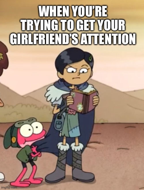 Getting your gf’s attention Amphibia meme | WHEN YOU’RE TRYING TO GET YOUR GIRLFRIEND’S ATTENTION | image tagged in amphibia,girlfriend,attention,hugging,distracted girlfriend | made w/ Imgflip meme maker