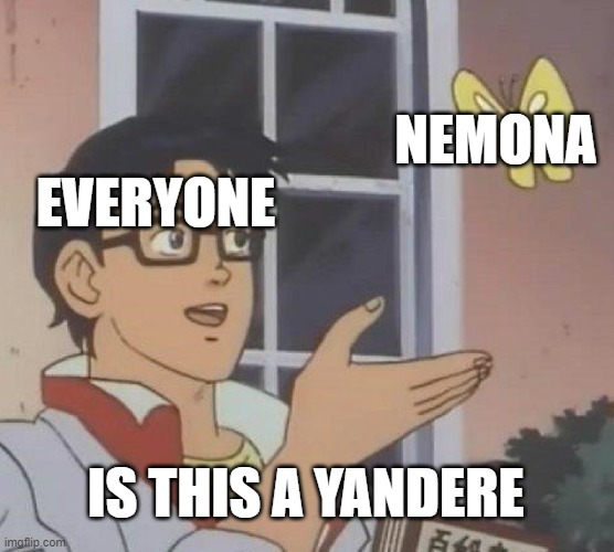 Yandere Nemona meme LOL | NEMONA; EVERYONE; IS THIS A YANDERE | image tagged in memes,is this a pigeon,yandere,stalker,pokemon | made w/ Imgflip meme maker