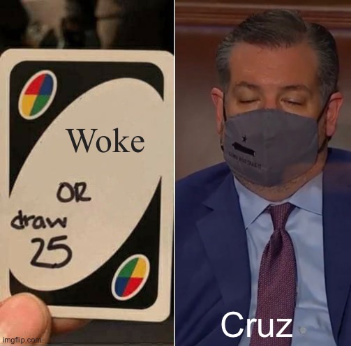 Falling asleep on the job | Woke; Cruz | image tagged in uno draw 25 cards,ted cruz,asleep,memes | made w/ Imgflip meme maker