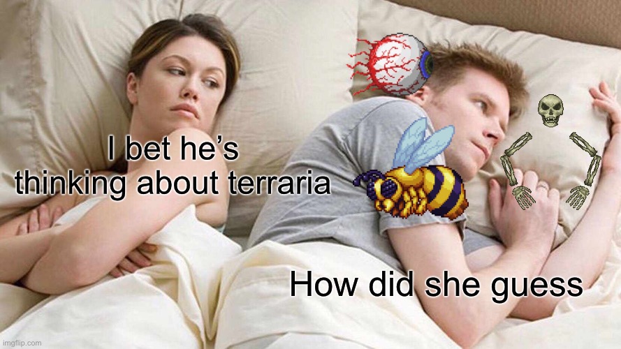 I Bet He's Thinking About Other Women | I bet he’s thinking about terraria; How did she guess | image tagged in memes,i bet he's thinking about other women,terraria | made w/ Imgflip meme maker