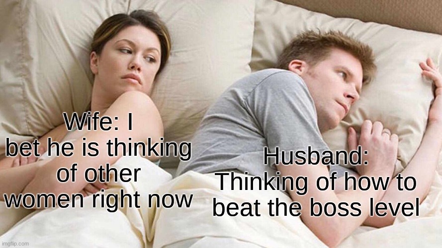 :) Up Vote If You Agree | Wife: I bet he is thinking of other women right now; Husband: Thinking of how to beat the boss level | image tagged in memes,i bet he's thinking about other women | made w/ Imgflip meme maker