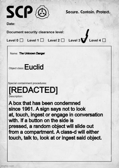 SCP document | The Unknown Danger Euclid [REDACTED] A box that has been condemned since 1961. A sign says not to look at, touch, ingest or engage in conver | image tagged in scp document | made w/ Imgflip meme maker