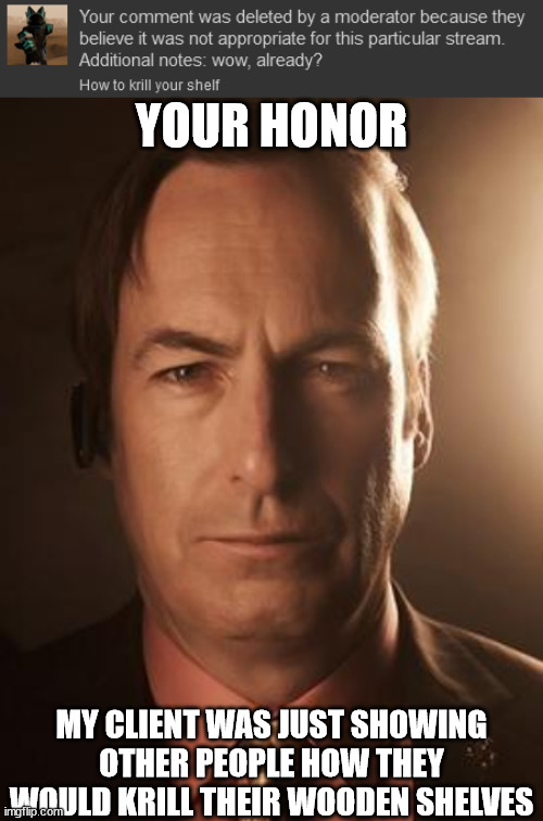 YOUR HONOR; MY CLIENT WAS JUST SHOWING OTHER PEOPLE HOW THEY WOULD KRILL THEIR WOODEN SHELVES | image tagged in saul goodman | made w/ Imgflip meme maker