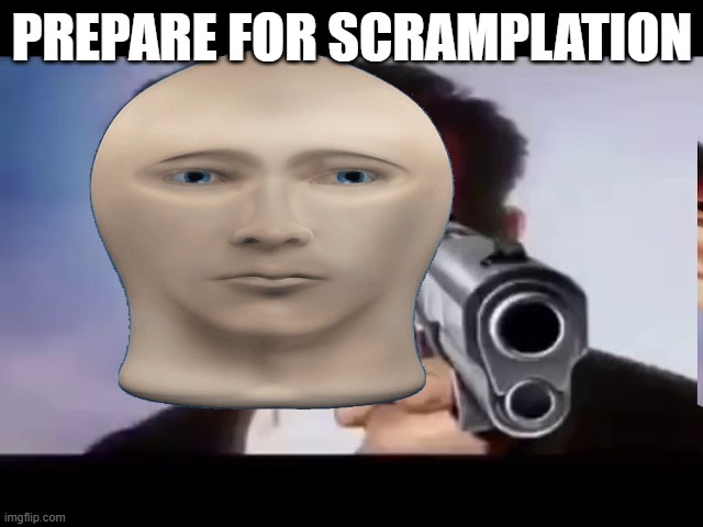 adfsdfsfds | PREPARE FOR SCRAMPLATION | image tagged in fdafdsafdsa | made w/ Imgflip meme maker