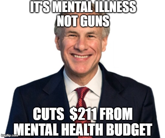 IT'S MENTAL ILLNESS
NOT GUNS; CUTS  $211 FROM MENTAL HEALTH BUDGET | made w/ Imgflip meme maker