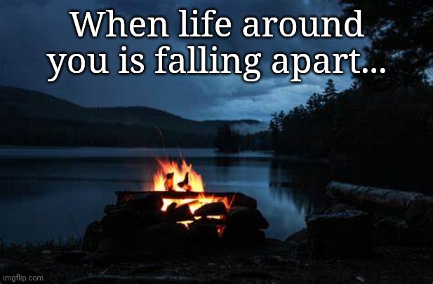 Life's Woes | When life around
you is falling apart... | image tagged in depression,anxiety,illness | made w/ Imgflip meme maker