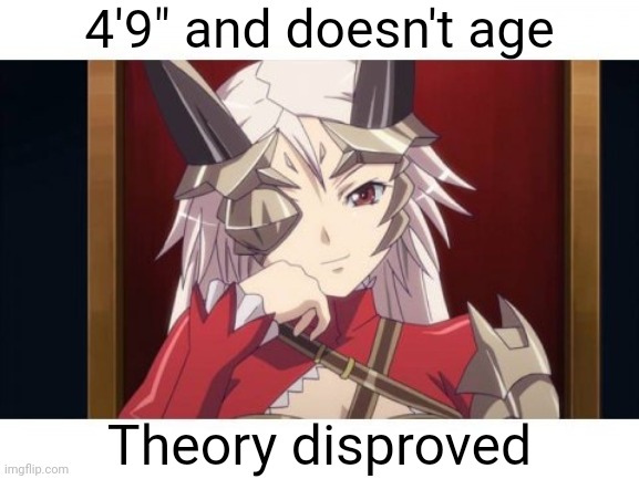 Theory disproved 4'9" and doesn't age | made w/ Imgflip meme maker