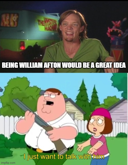 Mathew Lilards Idea | BEING WILLIAM AFTON WOULD BE A GREAT IDEA | image tagged in shaggy cast,i just want to talk with him | made w/ Imgflip meme maker