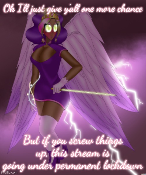 And make sure it doesn’t spiral further into the madness MSMG was | Ok I’ll just give y’all one more chance; But if you screw things up, this stream is going under permanent lockdown | made w/ Imgflip meme maker