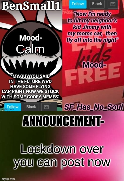 BenSmall1 and SF shared temp | Calm; Lockdown over
you can post now | image tagged in bensmall1 and sf shared temp | made w/ Imgflip meme maker