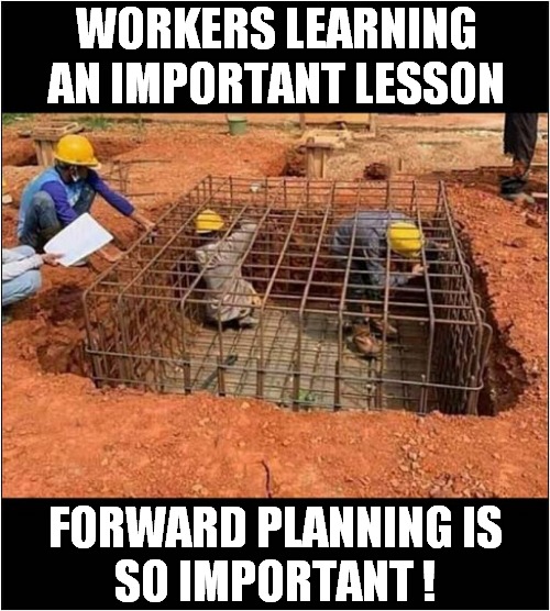Is It Time To Pour The Concrete ? | WORKERS LEARNING AN IMPORTANT LESSON; FORWARD PLANNING IS
SO IMPORTANT ! | image tagged in concrete,construction,lesson,dark humour | made w/ Imgflip meme maker