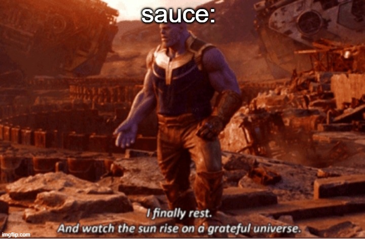 idk | sauce: | image tagged in i finally rest and watch the sun rise on a greatful universe | made w/ Imgflip meme maker