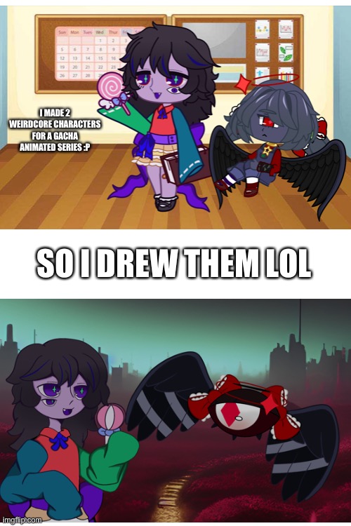 yeah if you guys want you can check out some other cool gacha stuff I made | I MADE 2 WEIRDCORE CHARACTERS FOR A GACHA ANIMATED SERIES :P; SO I DREW THEM LOL | made w/ Imgflip meme maker