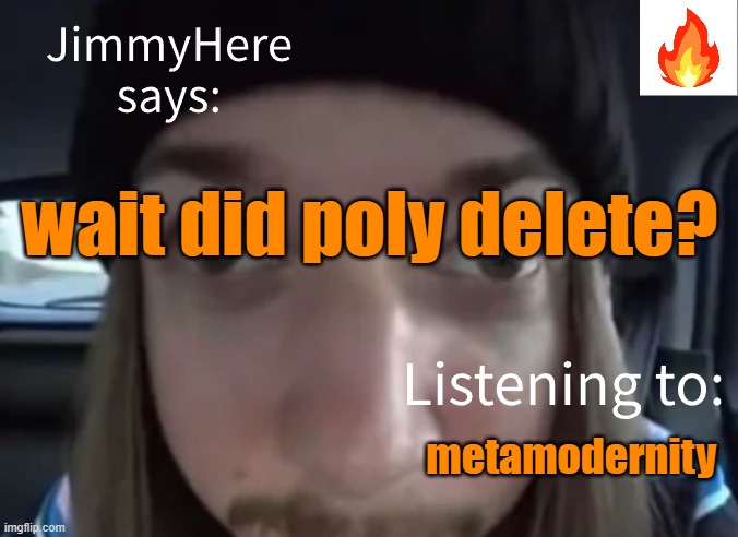 jimmyhere | wait did poly delete? metamodernity | image tagged in jimmyhere | made w/ Imgflip meme maker