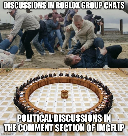 Men Discussing Men Fighting | DISCUSSIONS IN ROBLOX GROUP CHATS; POLITICAL DISCUSSIONS IN THE COMMENT SECTION OF IMGFLIP | image tagged in men discussing men fighting | made w/ Imgflip meme maker