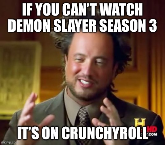 Ancient Aliens | IF YOU CAN’T WATCH DEMON SLAYER SEASON 3; IT’S ON CRUNCHYROLL | image tagged in memes,ancient aliens | made w/ Imgflip meme maker