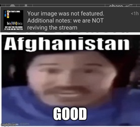 GOOD | image tagged in markiplier afghanistan | made w/ Imgflip meme maker