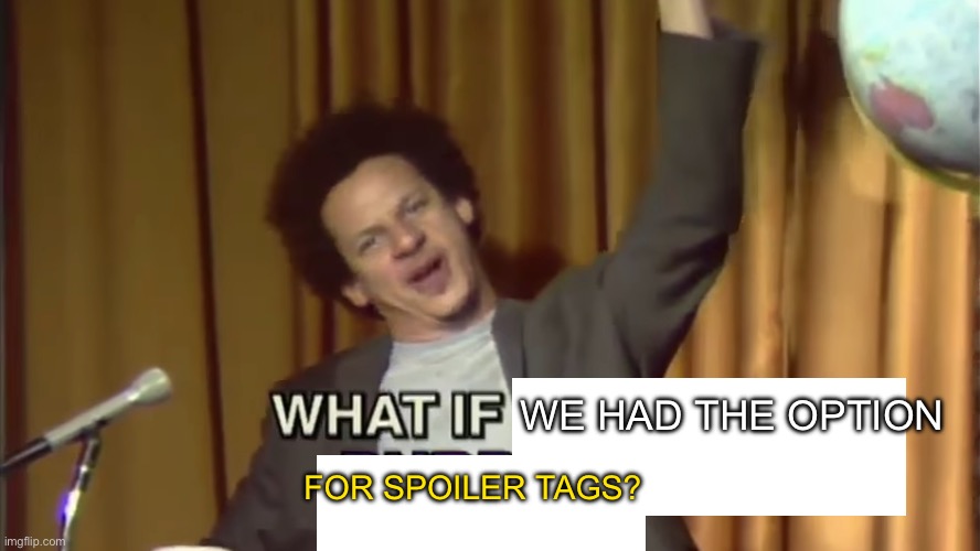 For streams about games and movie franchises, this will be used heavily to prevent spoilers to new players | WE HAD THE OPTION; FOR SPOILER TAGS? | image tagged in what if it was purple | made w/ Imgflip meme maker