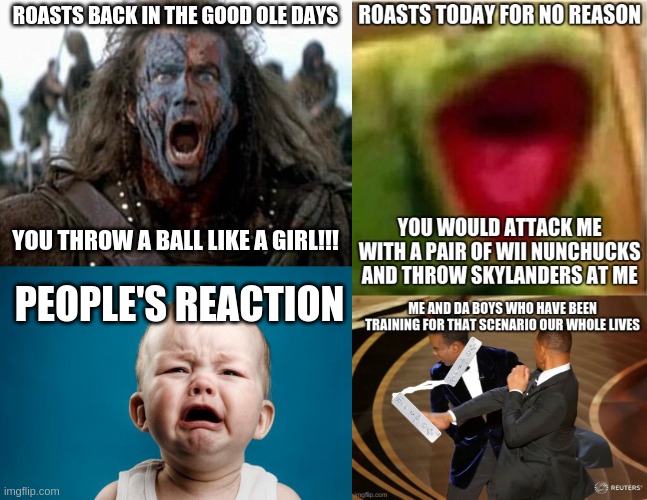 ROASTS BACK IN THE GOOD OLE DAYS; YOU THROW A BALL LIKE A GIRL!!! PEOPLE'S REACTION | image tagged in braveheart,baby crying | made w/ Imgflip meme maker