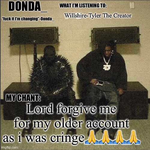 Donda | Willshire-Tyler The Creator; Lord forgive me for my older account as i was cringe🙏🙏🙏🙏 | image tagged in donda | made w/ Imgflip meme maker