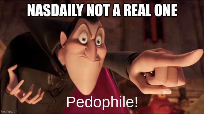Dracula pointing pedophile | NASDAILY NOT A REAL ONE | image tagged in dracula pointing pedophile | made w/ Imgflip meme maker