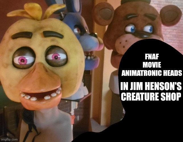 What Do You Think Of Them? | FNAF MOVIE ANIMATRONIC HEADS; IN JIM HENSON'S CREATURE SHOP | image tagged in fnaf | made w/ Imgflip meme maker