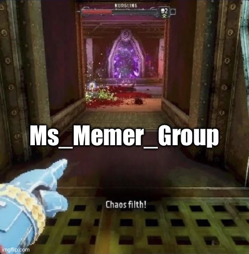 Chaos filth! | Ms_Memer_Group | image tagged in chaos filth | made w/ Imgflip meme maker