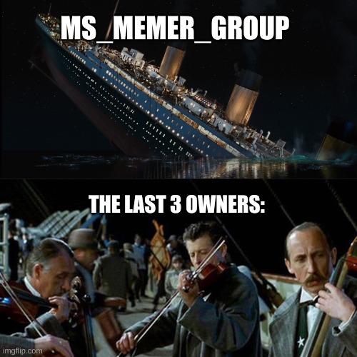 I will remember msmg as the titanic (idk why) | MS_MEMER_GROUP; THE LAST 3 OWNERS: | image tagged in titanic band | made w/ Imgflip meme maker