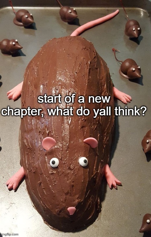 chocolate rat | start of a new chapter, what do yall think? | image tagged in chocolate rat | made w/ Imgflip meme maker