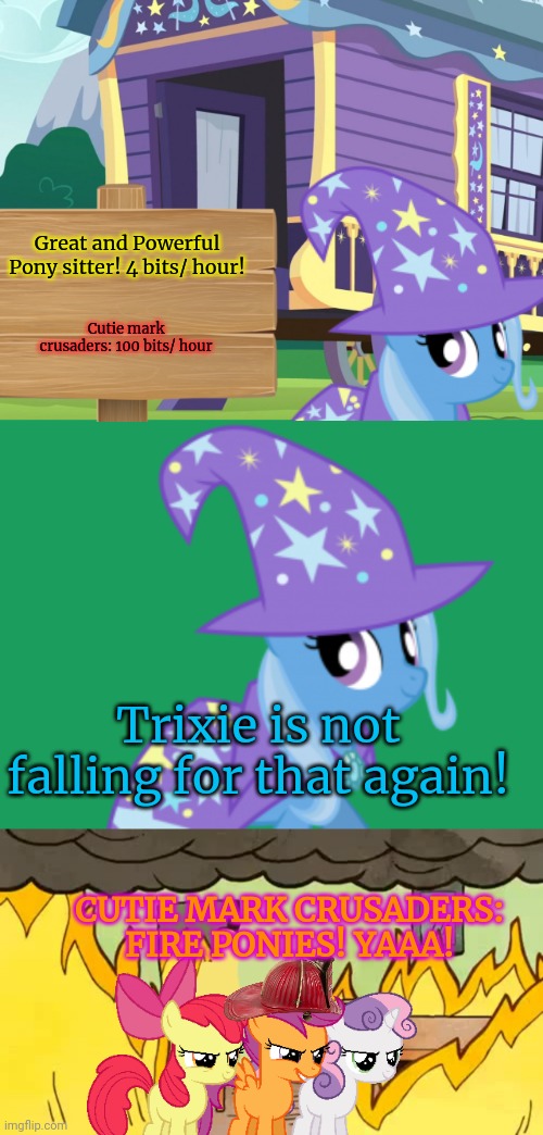 No this is not ok | Great and Powerful Pony sitter! 4 bits/ hour! Cutie mark crusaders: 100 bits/ hour CUTIE MARK CRUSADERS: FIRE PONIES! YAAA! Trixie is not fa | image tagged in trixie mlp,everythings-fine,babysitting,cutie mark crusaders | made w/ Imgflip meme maker