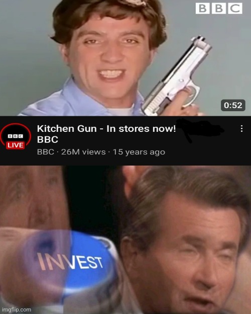 image tagged in invest,memes,guns,kitchen gun,bbc,bbc newsflash | made w/ Imgflip meme maker