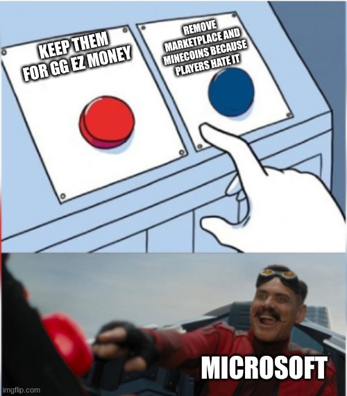 bedrock edition has been ruined | REMOVE MARKETPLACE AND MINECOINS BECAUSE PLAYERS HATE IT; KEEP THEM FOR GG EZ MONEY; MICROSOFT | image tagged in robotnik pressing red button,minecraft,microsoft | made w/ Imgflip meme maker