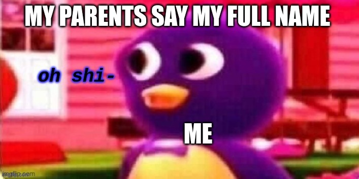 Well im dead | MY PARENTS SAY MY FULL NAME; ME | image tagged in oh shi- | made w/ Imgflip meme maker