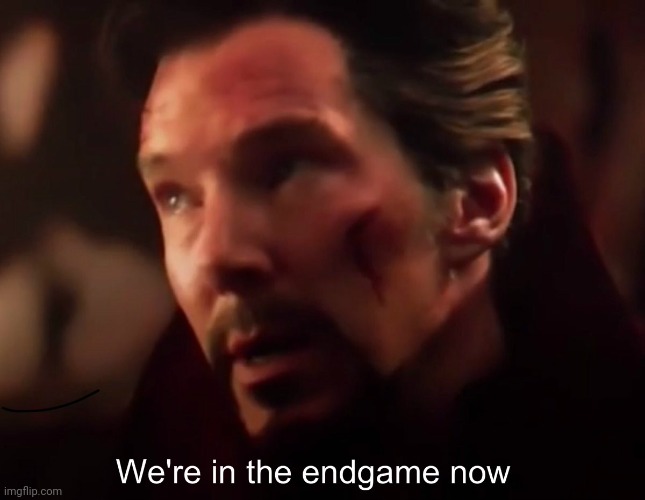 We're in endgame now | image tagged in we're in endgame now | made w/ Imgflip meme maker