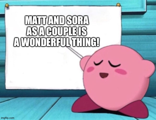 Even Kirby loves Matt x Sora | MATT AND SORA AS A COUPLE IS A WONDERFUL THING! | image tagged in kirby's lesson | made w/ Imgflip meme maker